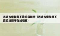 黑客大佬视频不露脸洛丽塔（黑客大佬视频不露脸洛丽塔在线观看）
