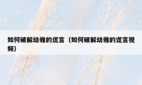如何破解幼雅的谎言（如何破解幼雅的谎言视频）