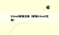 lcloud邮箱注册（邮箱icloud注册）