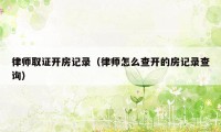律师取证开房记录（律师怎么查开的房记录查询）