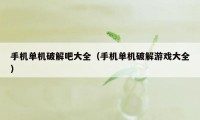 手机单机破解吧大全(手机单机破解游戏大全)