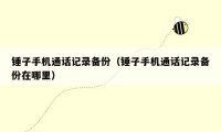 锤子手机通话记录备份（锤子手机通话记录备份在哪里）