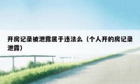 开房记录被泄露属于违法么(个人开的房记录泄露)