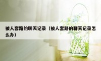 被人套路的聊天记录(被人套路的聊天记录怎么办)