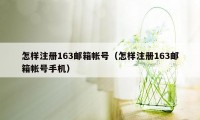 怎样注册163邮箱帐号(怎样注册163邮箱帐号手机)