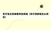 支付宝点击哪里绑定邮箱（支付宝邮箱怎么绑定）