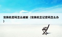 交换机密码怎么破解(交换机忘记密码怎么办)
