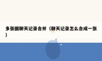 多张图聊天记录合并（聊天记录怎么合成一张）