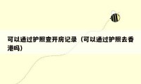 可以通过护照查开房记录(可以通过护照去香港吗)