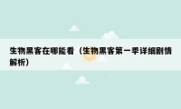 生物黑客在哪能看（生物黑客第一季详细剧情解析）