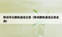 移动可以删除通话记录(移动删除通话记录业务)