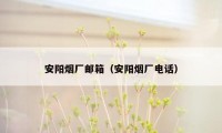 安阳烟厂邮箱(安阳烟厂电话)