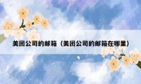 美团公司的邮箱（美团公司的邮箱在哪里）