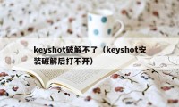 keyshot破解不了(keyshot安装破解后打不开)
