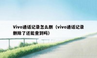 Vivo通话记录怎么删(vivo通话记录删除了还能查到吗)