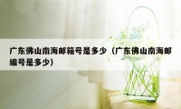 广东佛山南海邮箱号是多少(广东佛山南海邮编号是多少)