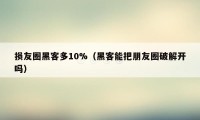 损友圈黑客多10%(黑客能把朋友圈破解开吗)