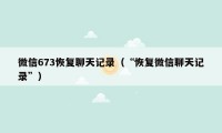 微信673恢复聊天记录(“恢复微信聊天记录”)