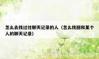 怎么去找过往聊天记录的人（怎么找回和某个人的聊天记录）