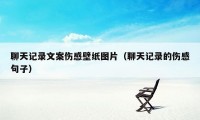 聊天记录文案伤感壁纸图片(聊天记录的伤感句子)