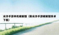 水浒手游单机破解版（新水浒手游破解版安卓下载）