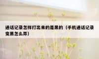 通话记录怎样打出来的是黑的(手机通话记录变黑怎么弄)
