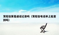 发短信算是通话记录吗(发短信电话单上能查到吗)