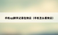 手机qq聊天记录在微云(手机怎么看微云)