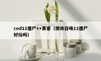 cod11僵尸++黑客(使命召唤11僵尸好玩吗)