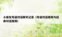 小朋友粤语对话聊天记录（粤语对话视频与经典对话视频）