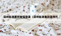 深圳能源集团邮箱登录（深圳能源集团宣传片）