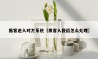 黑客进入对方系统(黑客入侵后怎么处理)