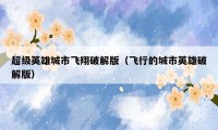 超级英雄城市飞翔破解版(飞行的城市英雄破解版)