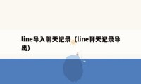 line导入聊天记录(line聊天记录导出)