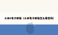 小米8电子邮箱（小米电子邮箱怎么看密码）