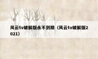 风云tv破解版永不到期(风云tv破解版2021)