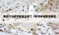强盗行为新浪邮箱冻结了（新浪邮箱账号被盗）