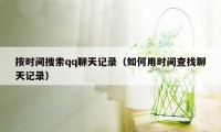 按时间搜索qq聊天记录(如何用时间查找聊天记录)