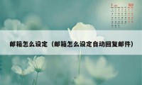 邮箱怎么设定(邮箱怎么设定自动回复邮件)