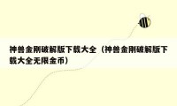 神兽金刚破解版下载大全（神兽金刚破解版下载大全无限金币）