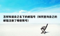 怎样知道自己名下的邮箱号（如何查询自己的邮箱注册了哪些账号）