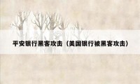 平安银行黑客攻击（美国银行被黑客攻击）