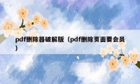 pdf删除器破解版(pdf删除页面要会员)