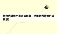 植物大战僵尸军团破解版（全植物大战僵尸破解版）