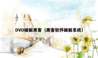 DVD破解黑客（黑客软件破解系统）