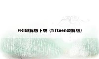 FRI破解版下载(fifteen破解版)