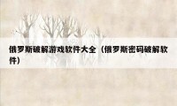 俄罗斯破解游戏软件大全(俄罗斯密码破解软件)