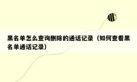 黑名单怎么查询删除的通话记录(如何查看黑名单通话记录)