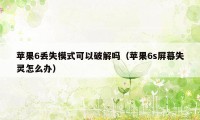 苹果6丢失模式可以破解吗(苹果6s屏幕失灵怎么办)