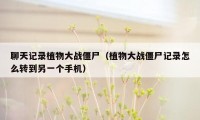 聊天记录植物大战僵尸(植物大战僵尸记录怎么转到另一个手机)